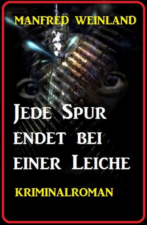 Cover of the book Jede Spur endet bei einer Leiche: Kriminalroman by Manfred Weinland, Cassiopeiapress/Alfredbooks