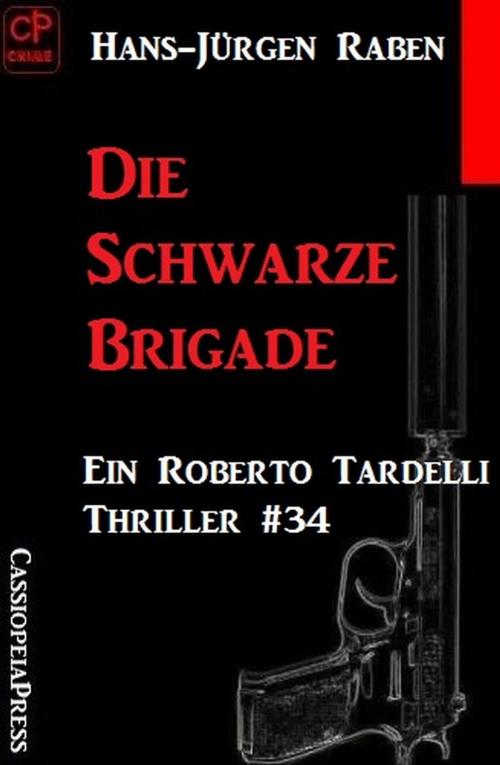 Cover of the book Die Schwarze Brigade: Ein Roberto Tardelli Thriller #34 by Hans-Jürgen Raben, Cassiopeiapress/Alfredbooks