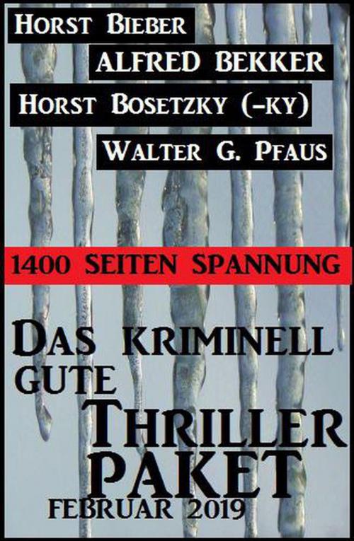 Cover of the book Das kriminell gute Thriller Paket Februar 2019: 1400 Seiten Spannung by Alfred Bekker, Horst Bieber, Horst Bosetzky, Walter G. Pfaus, Alfred Bekker präsentiert