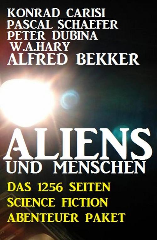 Cover of the book Aliens und Menschen - Das 1256 Seiten Science Fiction Abenteuer Paket by Alfred Bekker, Konrad Carisi, Peter Dubina, Pascal Schäfer, W. A. Hary, Alfred Bekker
