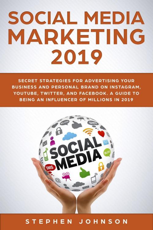 Cover of the book Social Media Marketing: Secret Strategies for Advertising Your Business and Personal Brand On Instagram, YouTube, Twitter, And Facebook. A Guide to being an Influencer of Millions In 2019. by Stephen Johnson, Andrea Astemio