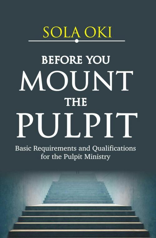 Cover of the book Before You Mount The Pulpit by Sola Oki, Oki Olusola Bayode