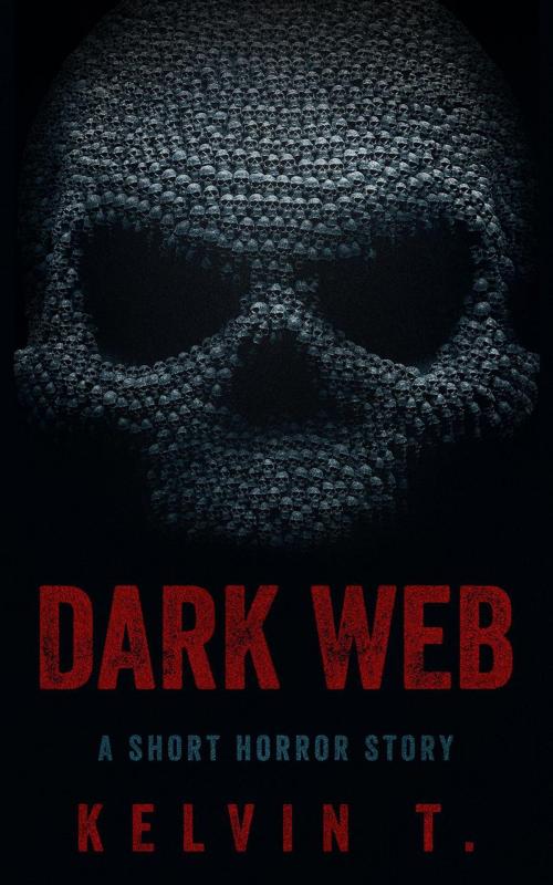 Cover of the book Dark Web: A Short Horror Story by Kelvin Teo, Kelvin Teo
