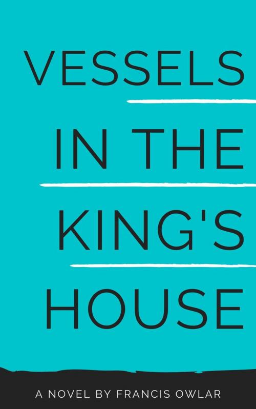 Cover of the book Vessels in the King's House by Francis Owlar, Fragrance of Life Publishers
