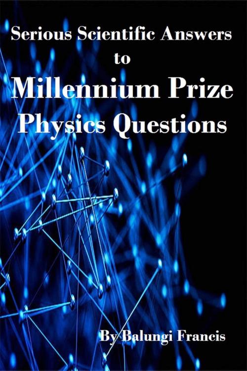 Cover of the book Serious Scientific Answers to Millennium Physics Questions by Balungi Francis, SUSP Science Foundation