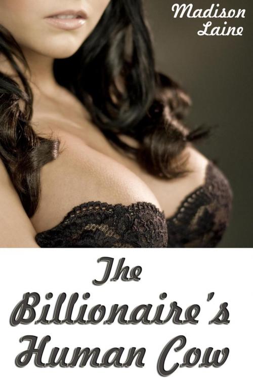Cover of the book The Billionaire's Human Cow by Madison Laine, Madison Laine