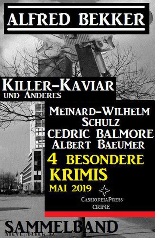 Cover of the book Sammelband 4 besondere Krimis Mai 2019 - Killer-Kaviar und Anderes by Alfred Bekker, Albert Baeumer, Cedric Balmore, Wilhelm-Meinard Schulz, Alfred Bekker präsentiert