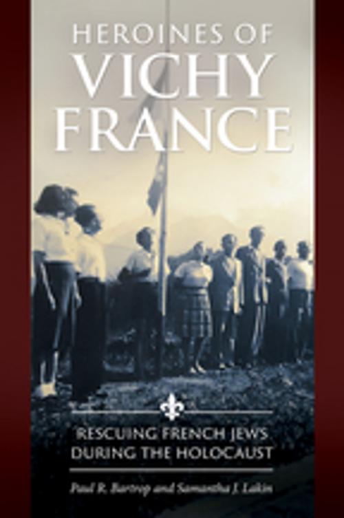Cover of the book Heroines of Vichy France: Rescuing French Jews during the Holocaust by Paul R. Bartrop, Samantha J. Lakin, ABC-CLIO
