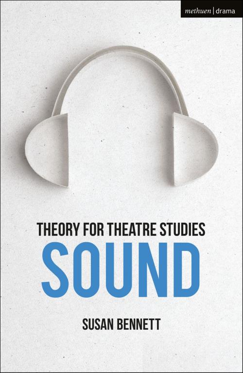 Cover of the book Theory for Theatre Studies: Sound by Susan Bennett, Kim Solga, Susan Bennett, Bloomsbury Publishing
