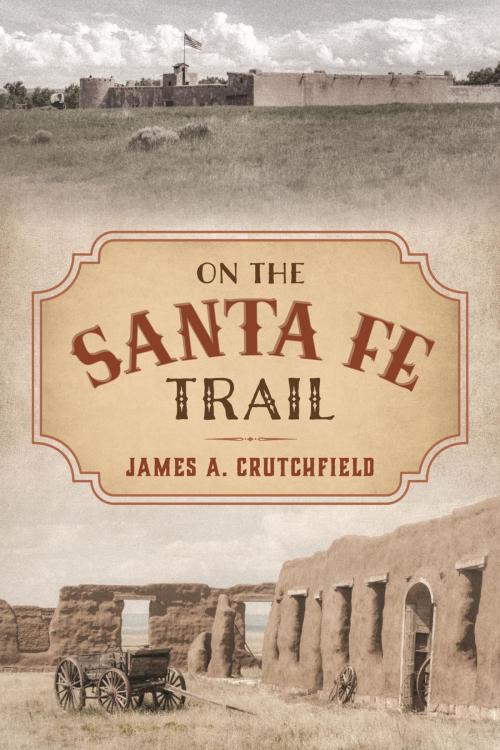 Cover of the book On the Santa Fe Trail by James A. Crutchfield, TwoDot