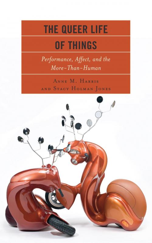 Cover of the book The Queer Life of Things by Stacy Holman Jones, Anne M. Harris, Principal Research Fellow, Lexington Books