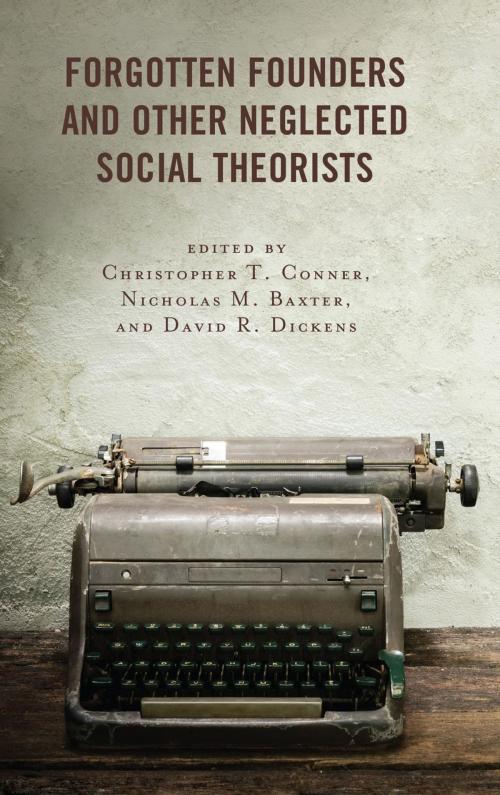 Cover of the book Forgotten Founders and Other Neglected Social Theorists by Christopher T. Conner, Nicholas M. Baxter, David R. Dickens, Eugene Halton, Mary Jo Deegan, Stacy L. Smith, Alan Sica, Christine Bucior, Diane M. Rodgers, Lawrence T. Nichols, Harvey A. Farberman, Michael A. Katovich, Thaddeus Müller, Lukas Szrot, Shing-Ling S. Chen, Lexington Books