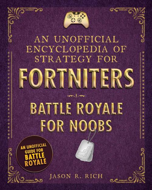 Cover of the book An Unofficial Encyclopedia of Strategy for Fortniters: Battle Royale for Noobs by Jason R. Rich, Sky Pony