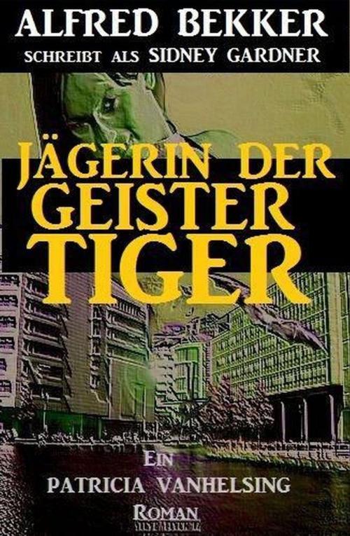 Cover of the book Jägerin der Geistertiger: Ein Patricia Vanhelsing Roman by Alfred Bekker, BEKKERpublishing