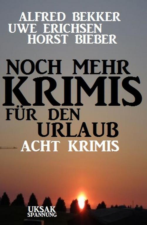 Cover of the book Noch mehr Krimis für den Urlaub: Acht Krimis by Alfred Bekker, Uwe Erichsen, Horst Bieber, BEKKERpublishing