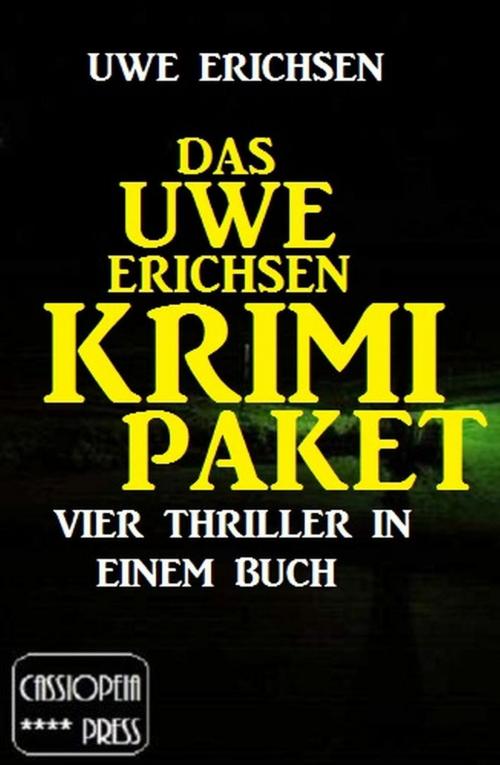 Cover of the book Das Uwe Erichsen Krimi Paket: Vier Thriller in einem Buch by Uwe Erichsen, BEKKERpublishing