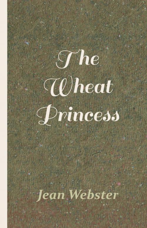 Cover of the book The Wheat Princess by Jean Webster, Read Books Ltd.