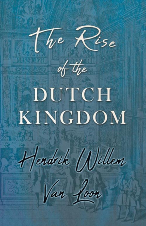 Cover of the book The Rise of the Dutch Kingdom by Hendrik Willem Van Loon, Read Books Ltd.