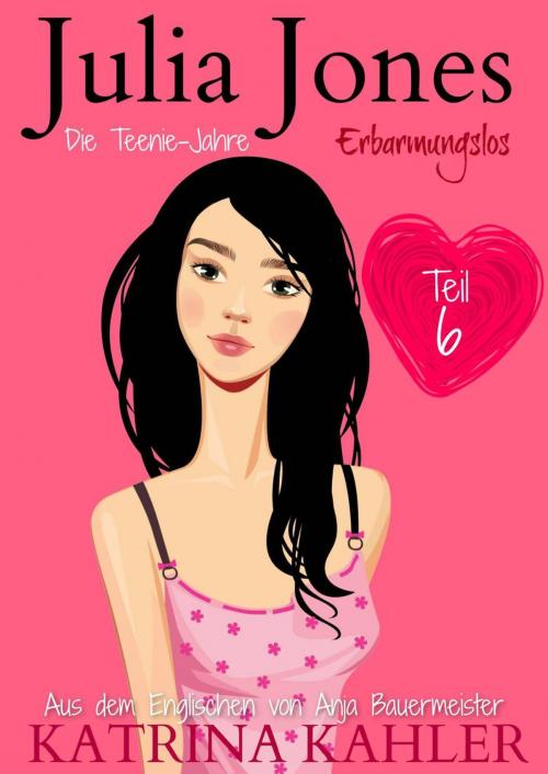 Cover of the book Julia Jones - Die Teenie-Jahre Teil 6: Erbarmungslos by Katrina Kahler, KC Global Enterprises Pty Ltd