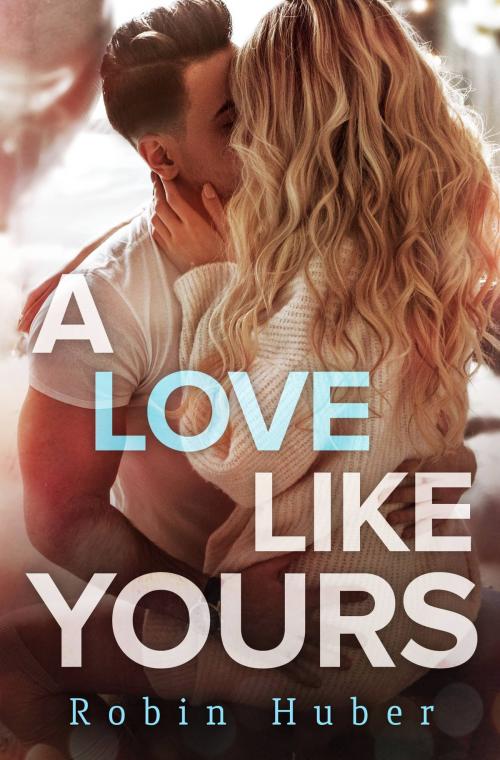Cover of the book A Love Like Yours by Robin Huber, Grand Central Publishing