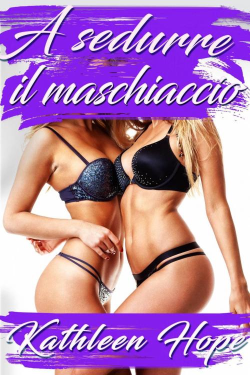 Cover of the book A sedurre il maschiaccio by Kathleen Hope, Michael van der Voort