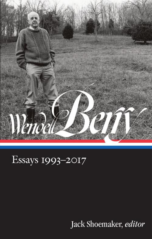 Cover of the book Wendell Berry: Essays 1993-2017 (LOA #317) by Wendell Berry, Library of America