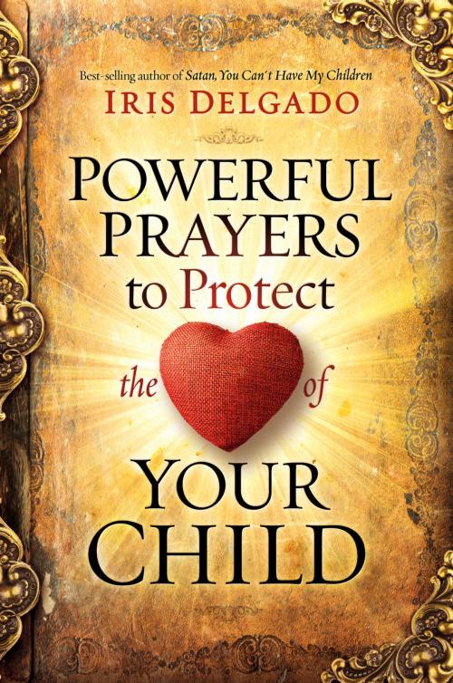 Cover of the book Powerful Prayers to Protect the Heart of Your Child by Iris Delgado, Charisma House