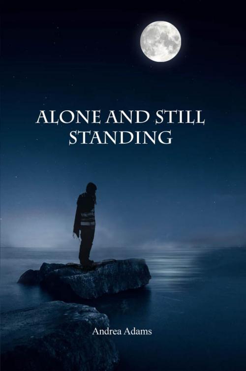 Cover of the book Alone and Still Standing by Andrea Adams, Dorrance Publishing