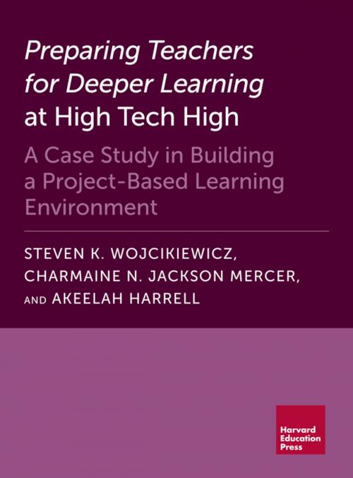 Cover of the book Preparing Teachers for Deeper Learning at High Tech High by Steven K. Wojcikiewicz, Charmaine N. Jackson Mercer, Akeelah Harrell, Harvard Education Press