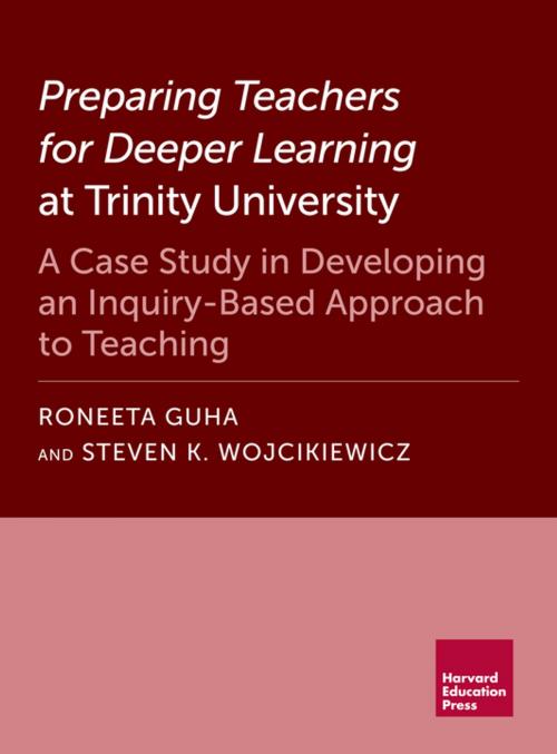 Cover of the book Preparing Teachers for Deeper Learning at Trinity University by Roneeta Guha, Steven K. Wojcikiewicz, Harvard Education Press
