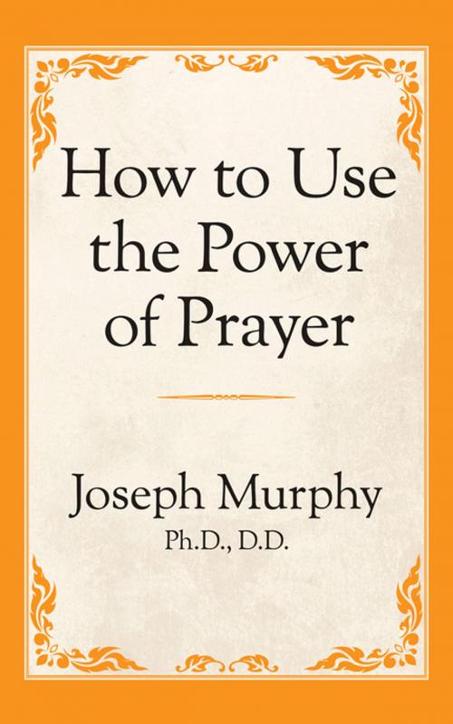 Cover of the book How to Use the Power of Prayer by Joseph Murphy, Ph.D. D.D., G&D Media