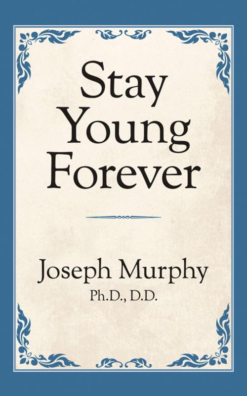 Cover of the book Stay Young Forever by Joseph Murphy, Ph.D. D.D., G&D Media