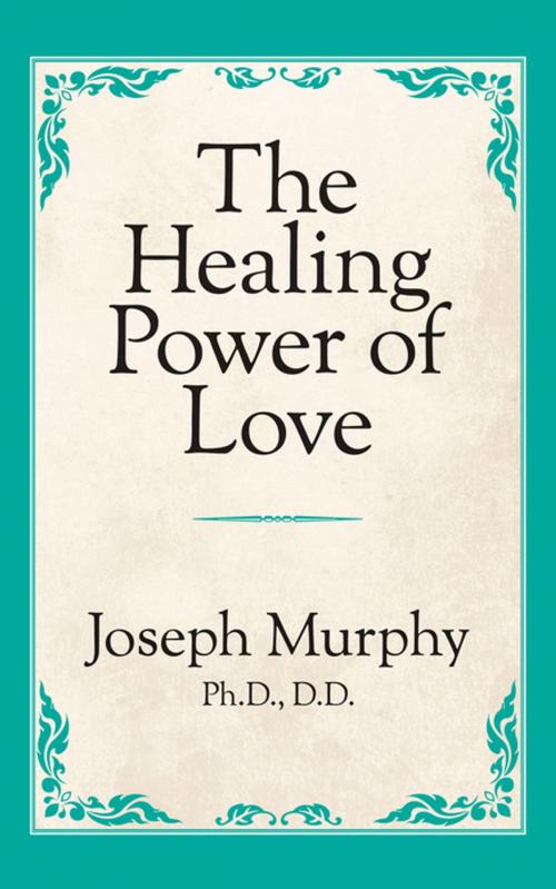 Cover of the book The Healing Power of Love by Joseph Murphy, Ph.D. D.D., G&D Media