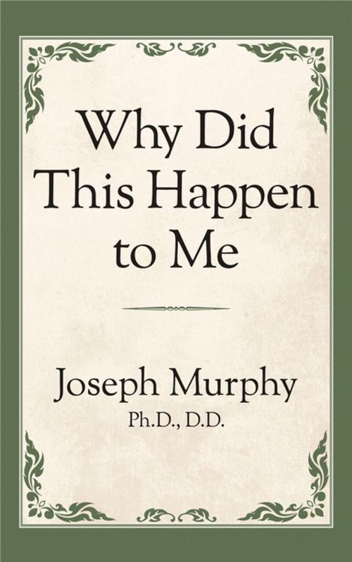 Cover of the book Why Did This Happen to Me? by Joseph Murphy, Ph.D. D.D., G&D Media