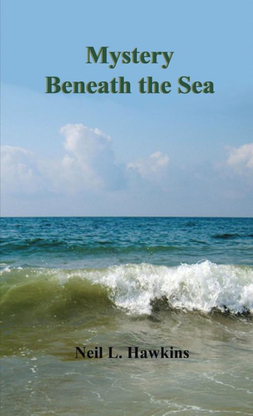 Cover of the book Mystery Beneath the Sea by Neil L. Hawkins, AuthorHouse