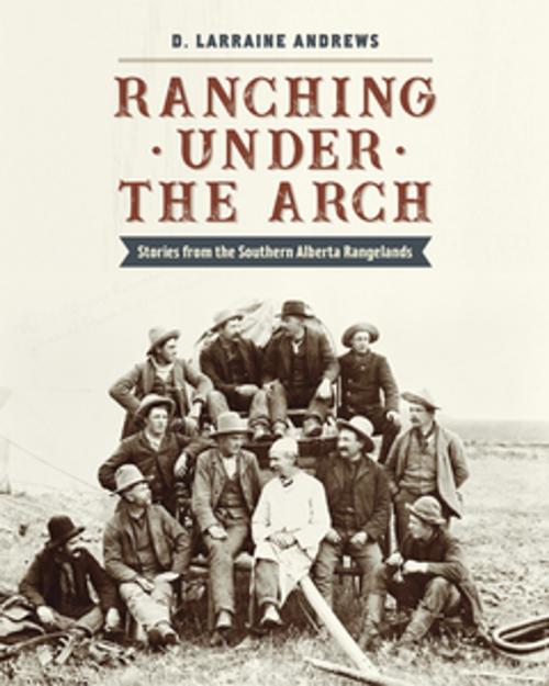 Cover of the book Ranching under the Arch by D. Larraine Andrews, Heritage House