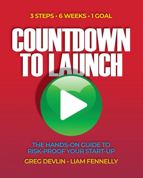 Cover of the book Countdown to Launch: 3 Steps / 6 Weeks / 1 Goal - The Hands-on Guide to Risk-proof Your Start-up by Greg Devlin, Liam Fennelly, Oak Tree Press