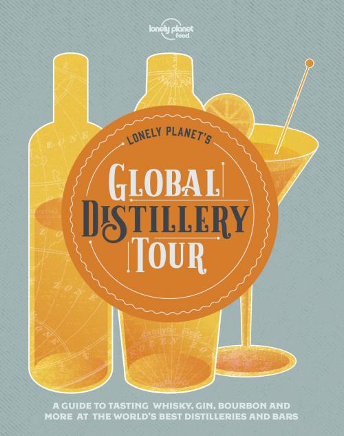 Cover of the book Lonely Planet's Global Distillery Tour by Lonely Planet Food, Lonely Planet Global Limited