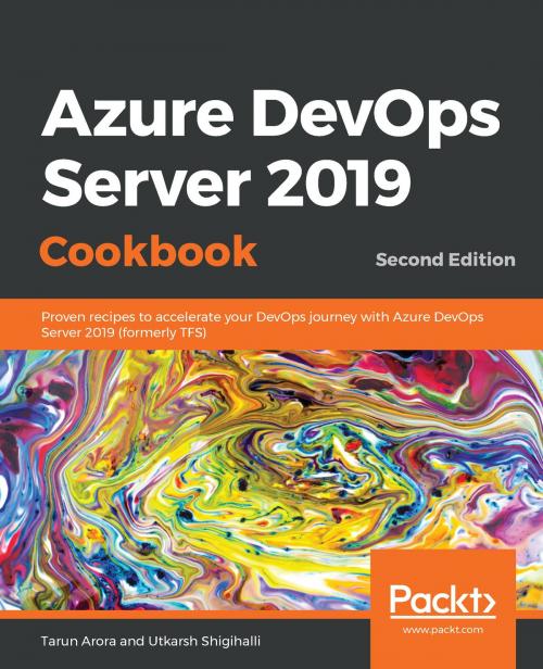 Cover of the book Azure DevOps Server 2019 Cookbook by Tarun Arora, Utkarsh Shigihalli, Packt Publishing