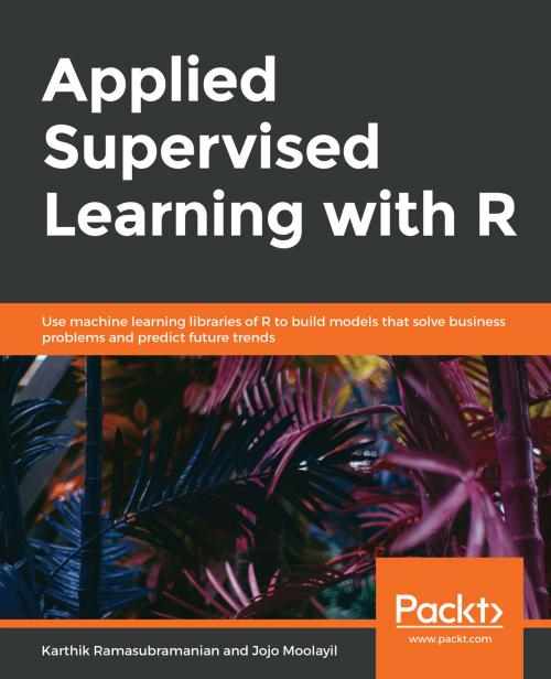 Cover of the book Applied Supervised Learning with R by Jojo Moolayil, Karthik Ramasubramanian, Packt Publishing