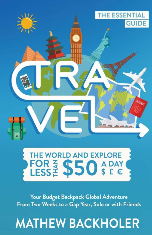 Cover of the book Travel the World and Explore for Less than $50 a Day, the Essential Guide: by Mathew Backholer, ByFaith Media