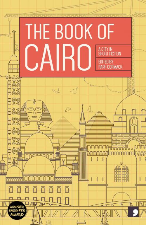 Cover of the book The Book of Cairo by Ahmed Naji, Hassan Abdel Mawgoud, Eman Abdelrahim, Nael Eltoukhy, Areej Gamal, Hatem Hafez, Hend Ja'far, Nahla Karam, Mohamed Kheir, Mohamed Salah al-Azab, Comma Press