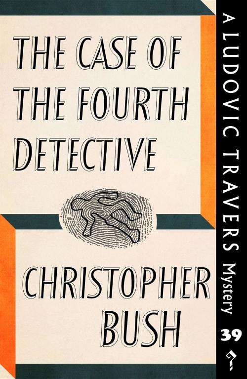Cover of the book The Case of the Fourth Detective by Christopher Bush, Dean Street Press