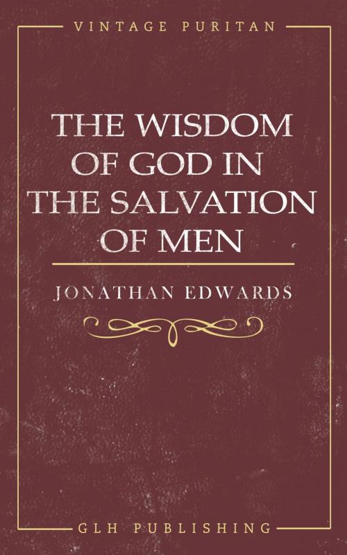 Cover of the book The Wisdom of God in the Salvation of Men by Jonathan Edwards, GLH Publishing
