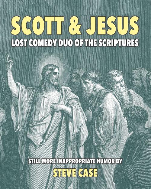 Cover of the book Scott & Jesus: Lost Comedy Duo of the Scriptures by Steve Case, John R. Mabry