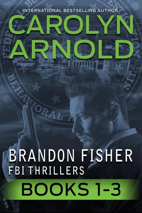 Cover of the book Brandon Fisher FBI Thriller Box Set One: Books 1-3 by Carolyn Arnold, Hibbert & Stiles Publishing Inc.