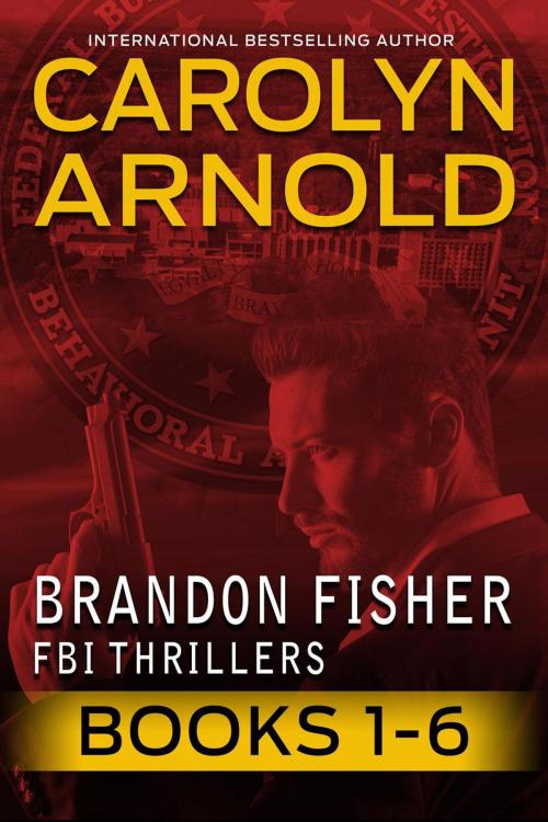 Cover of the book Brandon Fisher FBI Thriller Master Collection: Books 1-6 by Carolyn Arnold, Hibbert & Stiles Publishing Inc.