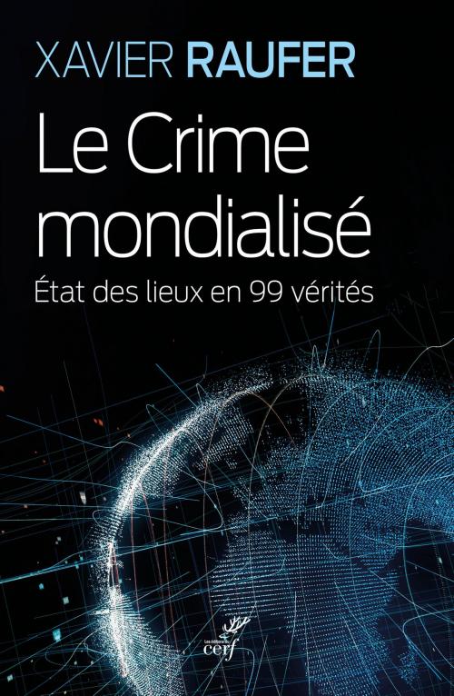 Cover of the book Le Crime mondialisé - Etat des lieux en 99 vérités by Xavier Raufer, Editions du Cerf