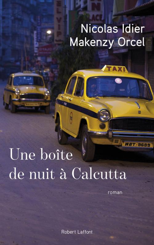 Cover of the book Une boîte de nuit à Calcutta by Nicolas IDIER, Makenzy ORCEL, Groupe Robert Laffont