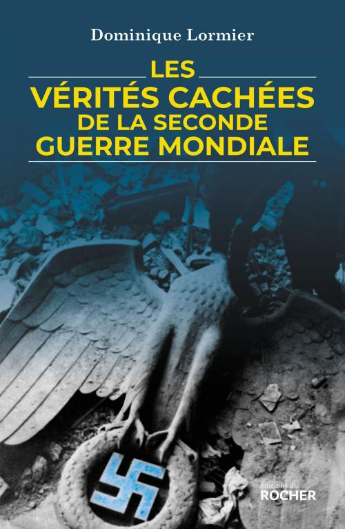 Cover of the book Les vérités cachées de la Seconde Guerre mondiale by Dominique Lormier, Editions du Rocher